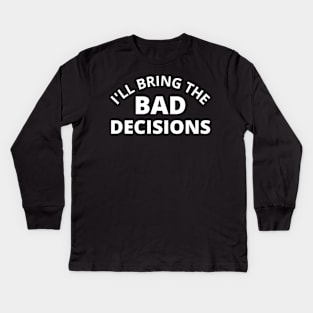 I'll Bring The Bad Decisions. Funny Friends Drinking Design For The Party Lover. White Kids Long Sleeve T-Shirt